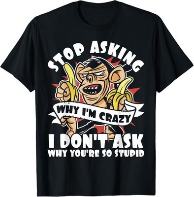 Stop Asking Why I'm Crazy, Bananas, Sarcastic Funny Monkey T-Shirt