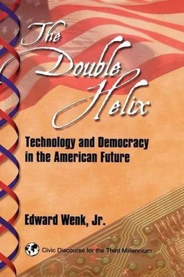 The Double Helix: Technology and Democracy in the American Future by Edward Wenk