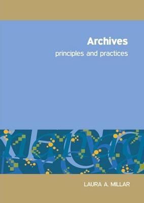 Archives : Principles and Practice by Laura Millar (2010, Trade Paperback)