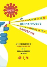 The Germaphobe's Handbook: An Encyclopedic Survival Guide to a Germ-Infested Wo
