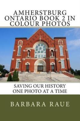 Amherstburg Ontario Book 2 In Colour Photos: Saving Our History One Photo A...
