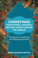 Christmas Traditions, Legends, Recipes From Around The World Robin Redmon Dreyer