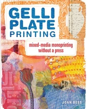 Gelli Plate Printing: Mixed-Media Monoprinting Without a Press by Bess
