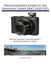 Photographer's Guide to the Panasonic Lumix DMC-LX10/LX15: Getting the Most from