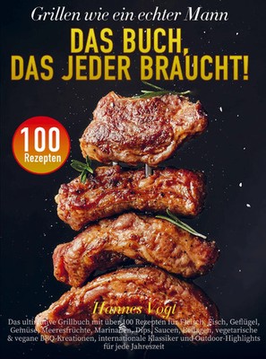 Hannes Vogt | Grillen wie ein echter Mann - Das Buch, das jeder braucht! | Buch