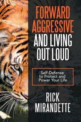 Forward Aggressive and Living out Loud: Self-Defense to Protect and Power Your L