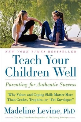 Teach Your Children Well: Parenting for Authentic Success by Levine PhD