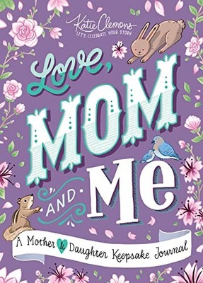 Love, Mom and Me: Simple Ways to Stay Connected: A Guided Mother and Daughte...