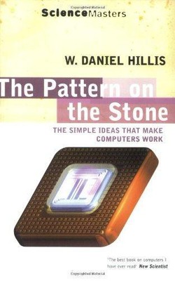 The Pattern On The Stone: The Simple Ideas That Make Computers Work (SCIENCE MAS