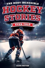 The Most Incredible Hockey Stories Ever Told: Inspirational and Legendary Tales 