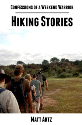 Confessions of a Weekend Warrior: Hiking Stories -  NEW Matt Artz 2013