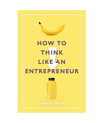 How to Think Like an Entrepreneur, Daniel Smith