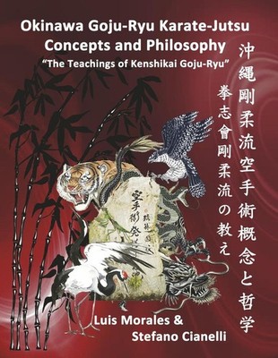 Okinawan Goju-Ryu Karate-Jutsu Concepts & Philosophy: ''The Teachings of Kenshika