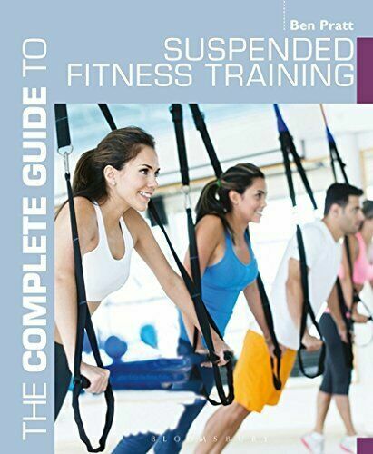 Complete Guide to Suspended Fitness Training Ben Pratt BRAND NEW 9781408187203