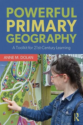 Powerful Primary Geography | Anne M. Dolan | A Toolkit for 21st-Century Learning