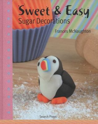 Sweet & Easy Sugar Decorations, McNaughton, Frances, New Book