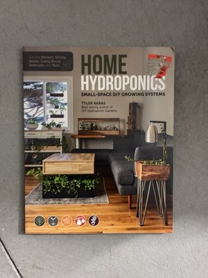 Home Hydroponics : Small-Space DIY Growing Systems for the Kitchen, etc. 
