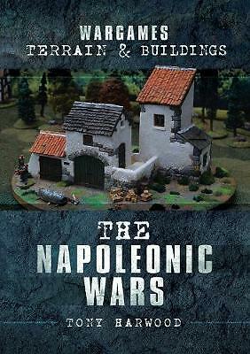 Wargames Terrain and Buildings: The Napoleonic Wars by Tony Harwood...