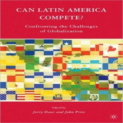 Can Latin America Compete? Confronting the Challenges of Globaliz