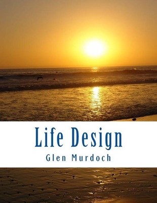 Life Design: Essentials for Designing Your Ideal Life by Glen Murdoch (English)