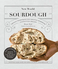 New World Sourdough: Artisan Techniques for Creative Homemade Fermented Breads; 