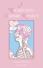 A Magnificently Ordinary Romance: A Poetry Collection by Celia Martinez Paperbac