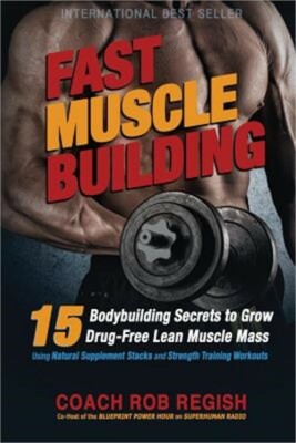 Fast Muscle Building: 15 Bodybuilding Secrets to Grow Drug-Free Lean Muscle Mass