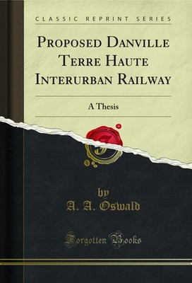 Proposed Danville Terre Haute Interurban Railway: A Thesis (Classic Reprint)
