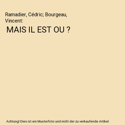 MAIS IL EST OU ?, Ramadier, Cédric; Bourgeau, Vincent