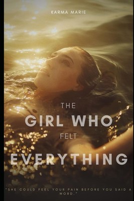 The Girl Who Felt Everything:  She could feel your pain before you said a word. 