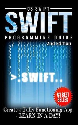 Programming: Swift: Create A Fully Functioning App: Learn in A Day! by Os Swift 