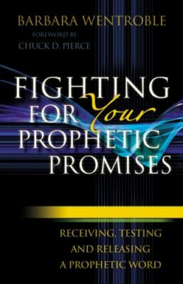 Fighting for Your Prophetic Promises: Receiving, Testing and Releasing a Prophet