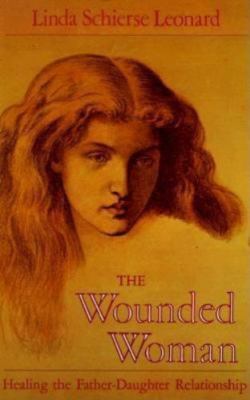 The Wounded Woman: Healing the Father-daughter Relationship by Leonard, Linda...