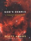 GOD'S DEBRIS: A THOUGHT EXPERIMENT By Scott Adams - Hardcover **Mint Condition**