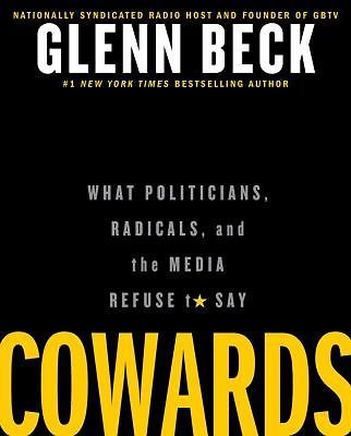 Cowards : What Politicians, Radicals, and the Media Refuse to Say by Glenn Beck 