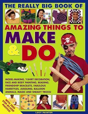 Really Big Book of Amazing Things to Make and Do : With 2000 Step-By-Step ...