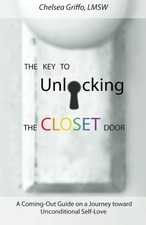 THE KEY TO UNLOCKING THE CLOSET DOOR: A COMING-OUT GUIDE By Chelsea Griffo *VG+*