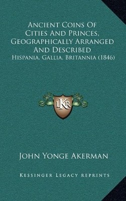 ANCIENT COINS OF CITIES AND PRINCES, GEOGRAPHICALLY By John Yonge Akerman *NEW*