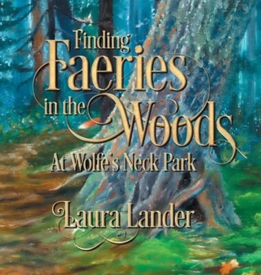 Finding Faeries in the Woods at Wolfe's Neck Park by Laura Lander: New