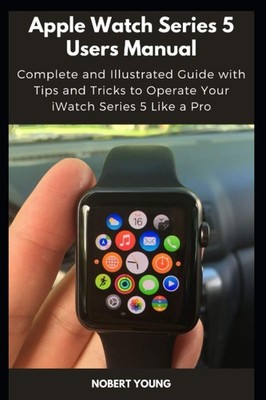 Apple Watch Series 5 Users Manual by Nobert Young