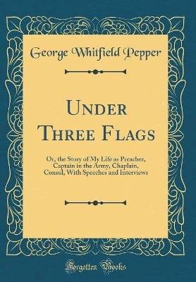 Under Three Flags Or, the Story of My Life as Prea