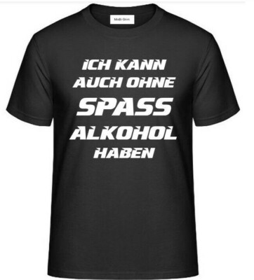 T-Shirt, mit Aufdruck: ICH KANN AUCH OHNE SPASS ALKOHOL HABEN.
