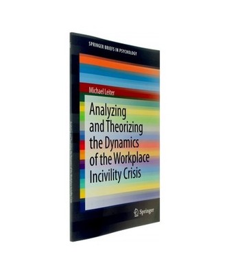 Analyzing and Theorizing the Dynamics of the Workplace Incivility Crisis, Michae