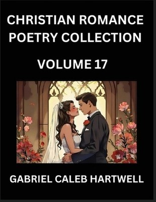 Christian Romance Poetry Collection (Part 17)- Love's Divine Hymn, the Beloved's