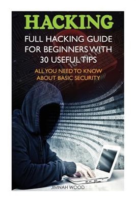 Hacking : Full Hacking Guide for Beginners With 30 Useful Tips. All You Need ...