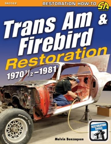 Restoring 1970-1981 Trans Am & Firebird Guide by Melvin Benzaquen