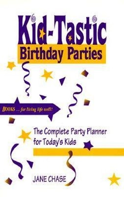 Kid-Tastic Birthday Parties : The Complete Party Planner for Toda