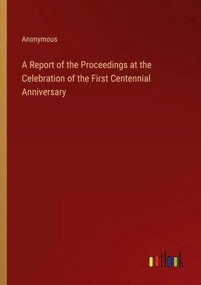 Anonymous | A Report of the Proceedings at the Celebration of the First...