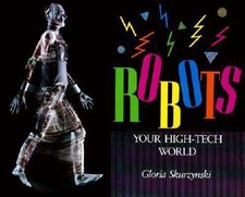 Robots: Your High-Tech World by Gloria Skurzynski