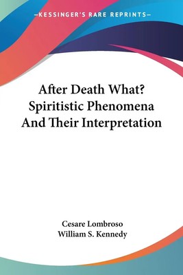 Cesare Lombroso | After Death What? Spiritistic Phenomena And Their...